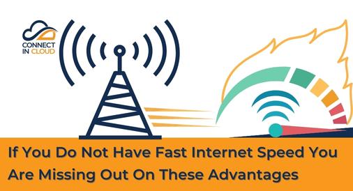 If You Do Not Have Fast Internet Speed You Are Missing Out On These Advantages